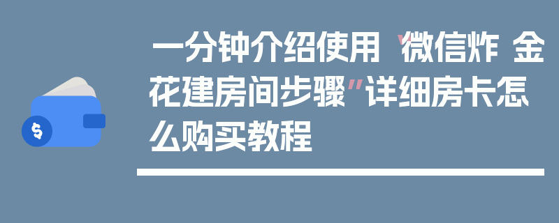 一分钟介绍使用“微信炸 金花建房间步骤”详细房卡怎么购买教程