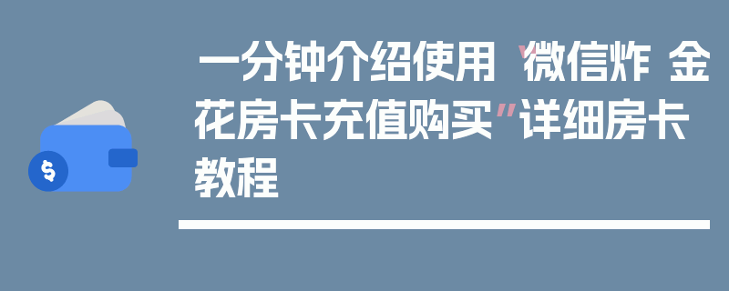 一分钟介绍使用“微信炸 金花房卡充值购买”详细房卡教程