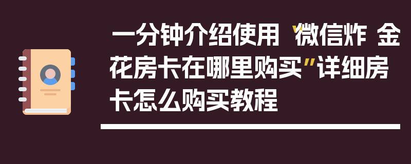 一分钟介绍使用“微信炸 金花房卡在哪里购买”详细房卡怎么购买教程