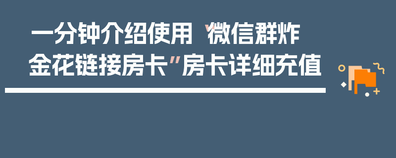 一分钟介绍使用“微信群炸 金花链接房卡”房卡详细充值
