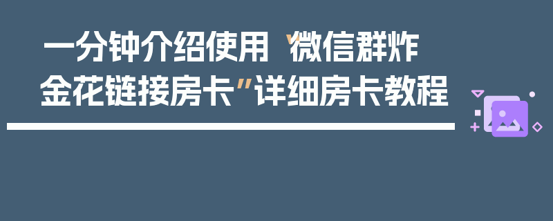 一分钟介绍使用“微信群炸 金花链接房卡”详细房卡教程