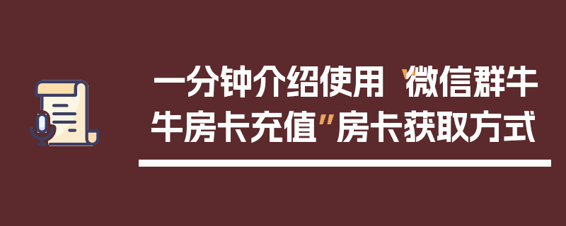 一分钟介绍使用“微信群牛牛房卡充值”房卡获取方式