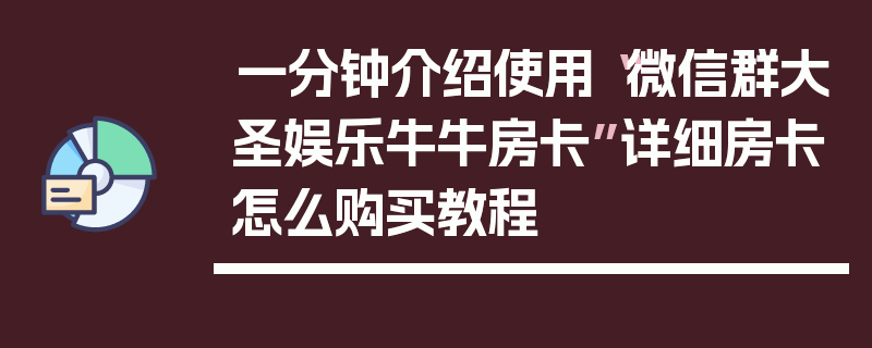 一分钟介绍使用“微信群大圣娱乐牛牛房卡”详细房卡怎么购买教程