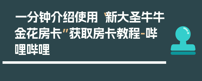 一分钟介绍使用“新大圣牛牛金花房卡”获取房卡教程-哔哩哔哩