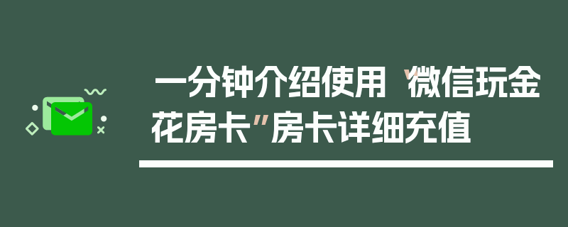 一分钟介绍使用“微信玩金花房卡”房卡详细充值