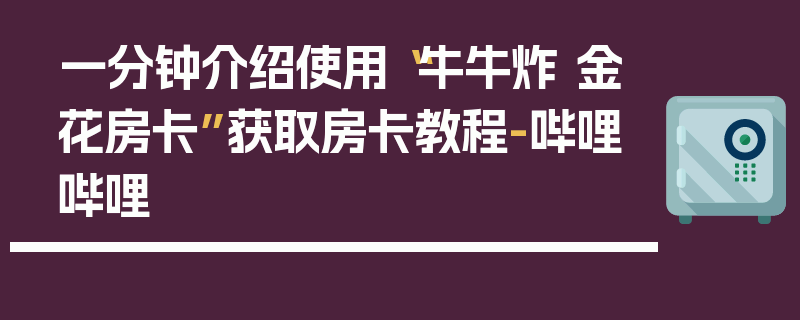 一分钟介绍使用“牛牛炸 金花房卡”获取房卡教程-哔哩哔哩