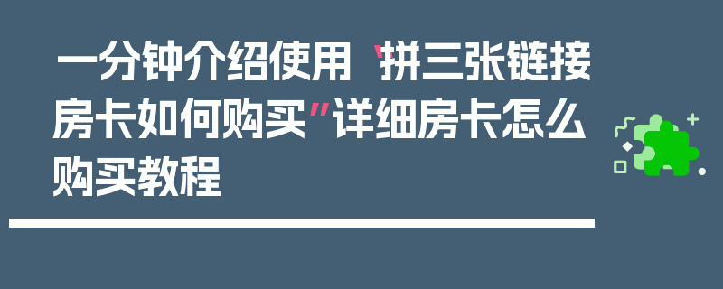 一分钟介绍使用“拼三张链接房卡如何购买”详细房卡怎么购买教程