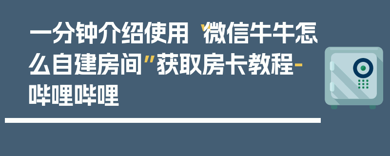 一分钟介绍使用“微信牛牛怎么自建房间”获取房卡教程-哔哩哔哩