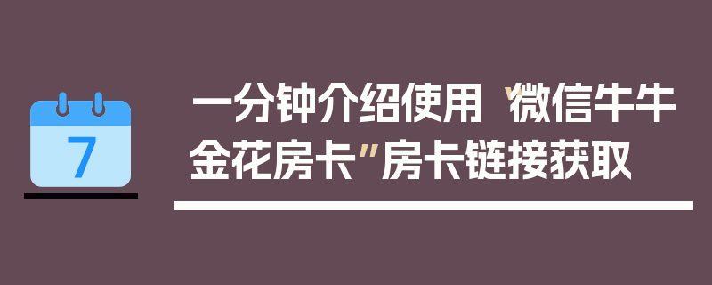 一分钟介绍使用“微信牛牛金花房卡”房卡链接获取