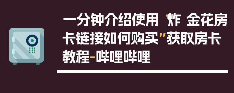 一分钟介绍使用“炸 金花房卡链接如何购买”获取房卡教程-哔哩哔哩