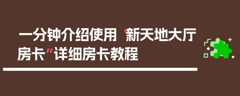 一分钟介绍使用“新天地大厅房卡”详细房卡教程