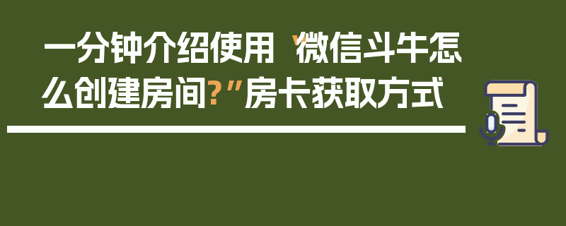 一分钟介绍使用“微信斗牛怎么创建房间?”房卡获取方式