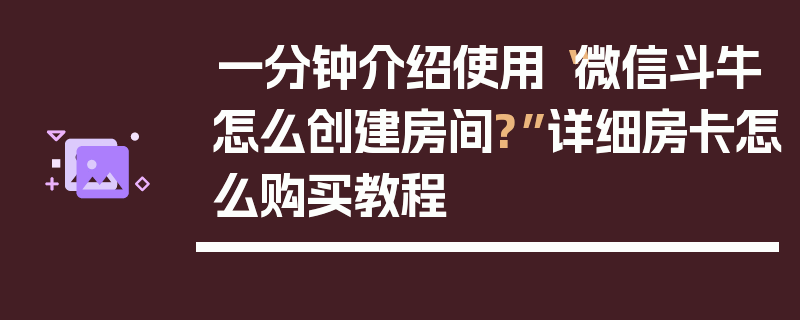 一分钟介绍使用“微信斗牛怎么创建房间?”详细房卡怎么购买教程