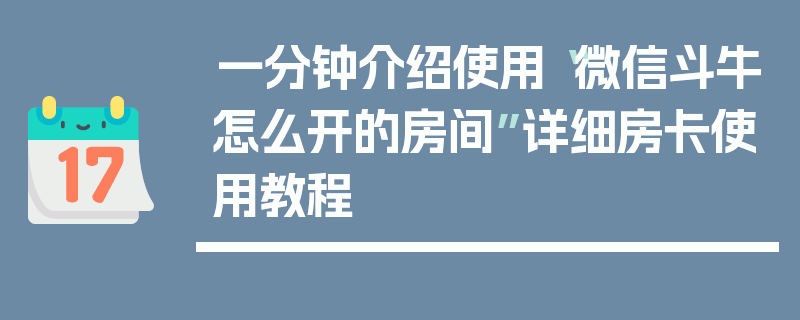 一分钟介绍使用“微信斗牛怎么开的房间”详细房卡使用教程