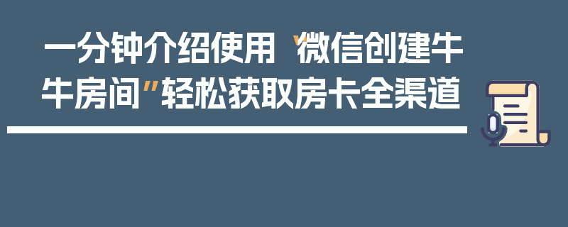 一分钟介绍使用“微信创建牛牛房间”轻松获取房卡全渠道