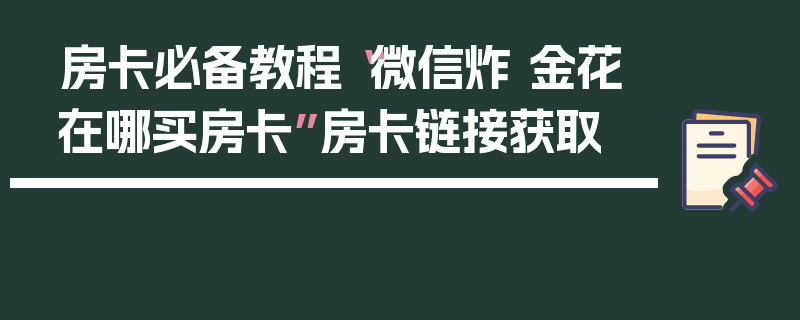 房卡必备教程“微信炸 金花在哪买房卡”房卡链接获取