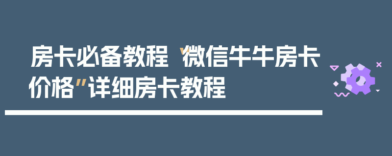 房卡必备教程“微信牛牛房卡价格”详细房卡教程