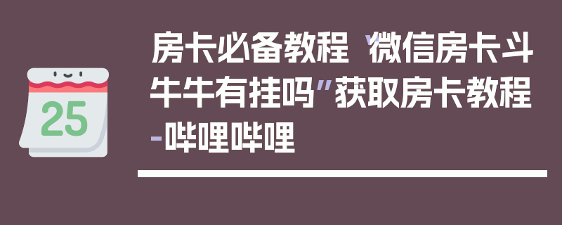 房卡必备教程“微信房卡斗牛牛有挂吗”获取房卡教程-哔哩哔哩