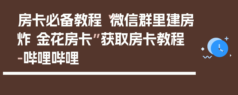 房卡必备教程“微信群里建房炸 金花房卡”获取房卡教程-哔哩哔哩