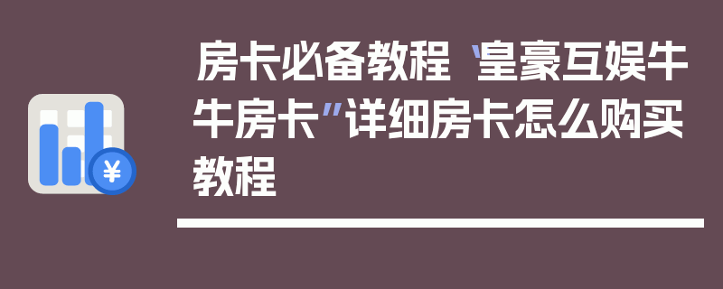 房卡必备教程“皇豪互娱牛牛房卡”详细房卡怎么购买教程