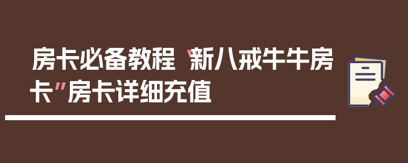 房卡必备教程“新八戒牛牛房卡”房卡详细充值