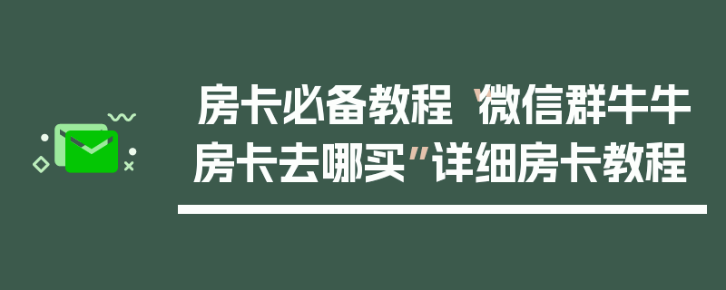 房卡必备教程“微信群牛牛房卡去哪买”详细房卡教程