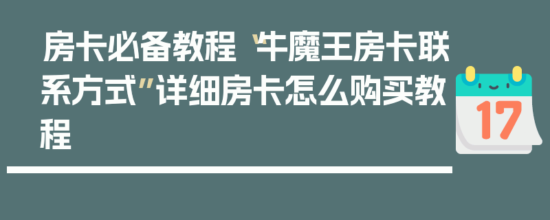 房卡必备教程“牛魔王房卡联系方式”详细房卡怎么购买教程