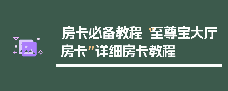 房卡必备教程“至尊宝大厅房卡”详细房卡教程