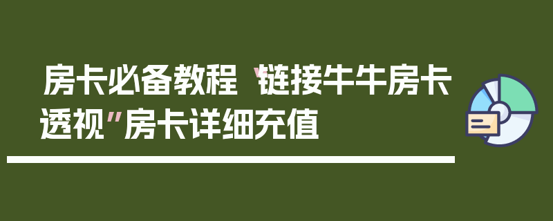 房卡必备教程“链接牛牛房卡透视”房卡详细充值
