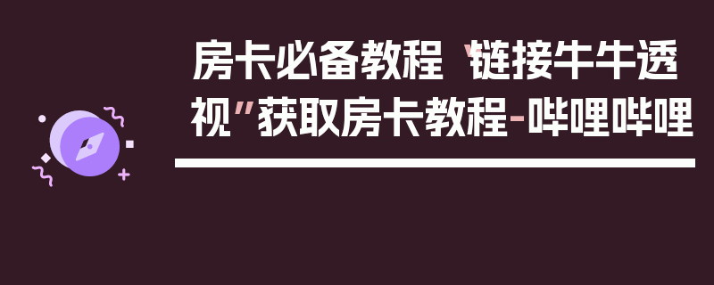 房卡必备教程“链接牛牛透视”获取房卡教程-哔哩哔哩