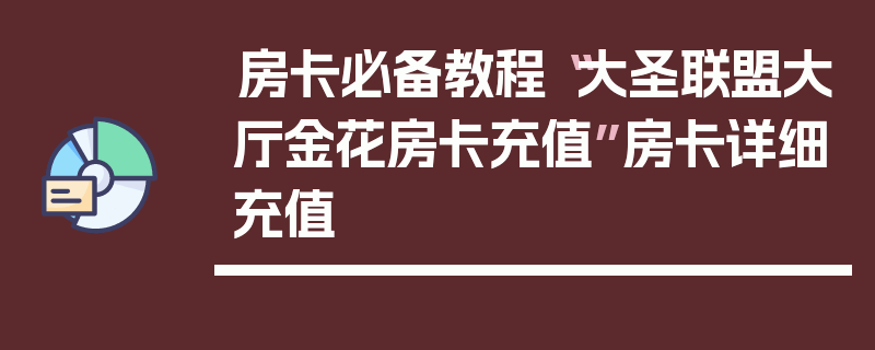 房卡必备教程“大圣联盟大厅金花房卡充值”房卡详细充值