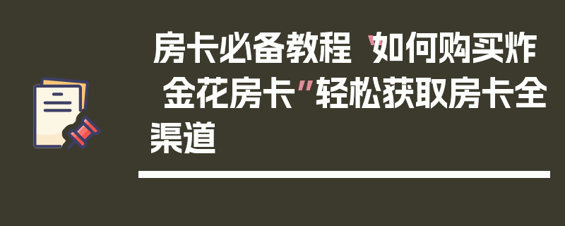 房卡必备教程“如何购买炸 金花房卡”轻松获取房卡全渠道