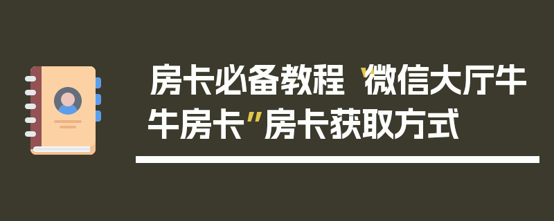 房卡必备教程“微信大厅牛牛房卡”房卡获取方式