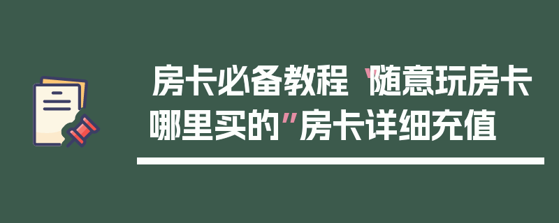 房卡必备教程“随意玩房卡哪里买的”房卡详细充值