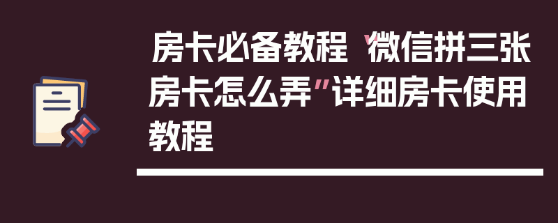 房卡必备教程“微信拼三张房卡怎么弄”详细房卡使用教程