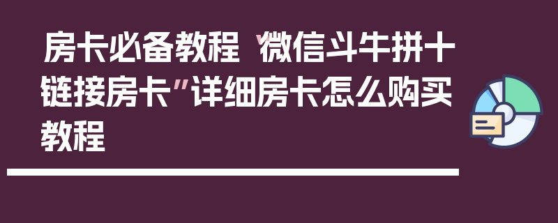 房卡必备教程“微信斗牛拼十链接房卡”详细房卡怎么购买教程