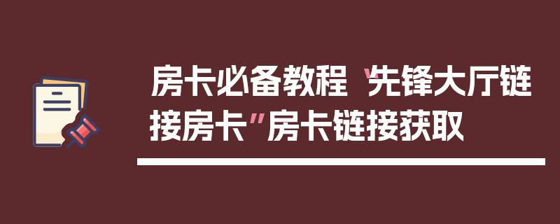 房卡必备教程“先锋大厅链接房卡”房卡链接获取