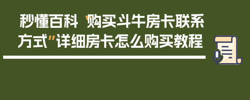 秒懂百科“购买斗牛房卡联系方式”详细房卡怎么购买教程