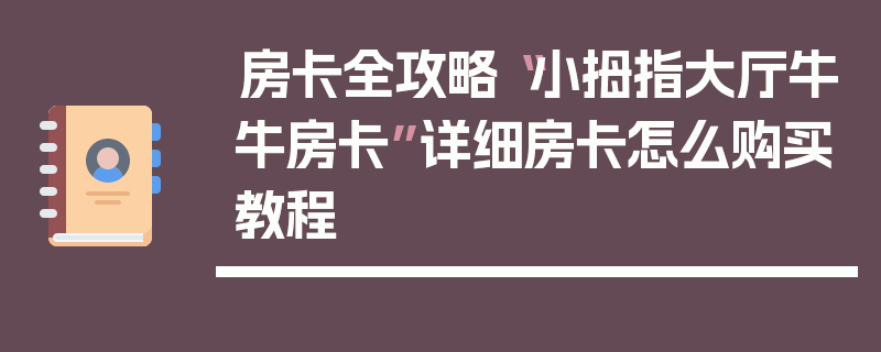 房卡全攻略“小拇指大厅牛牛房卡”详细房卡怎么购买教程
