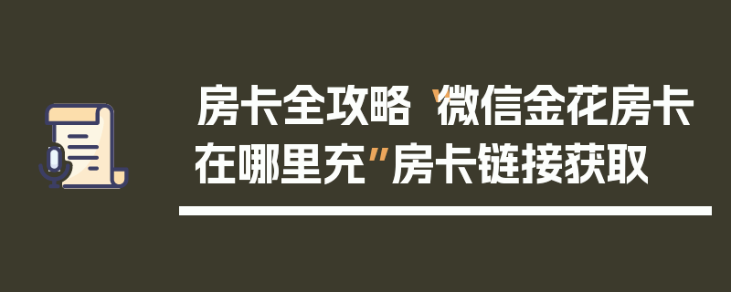 房卡全攻略“微信金花房卡在哪里充”房卡链接获取
