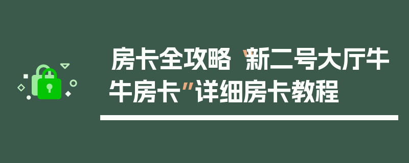 房卡全攻略“新二号大厅牛牛房卡”详细房卡教程