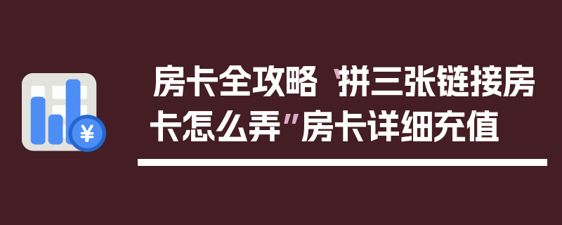房卡全攻略“拼三张链接房卡怎么弄”房卡详细充值