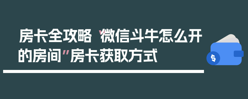 房卡全攻略“微信斗牛怎么开的房间”房卡获取方式
