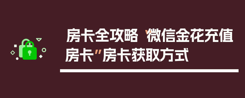 房卡全攻略“微信金花充值房卡”房卡获取方式