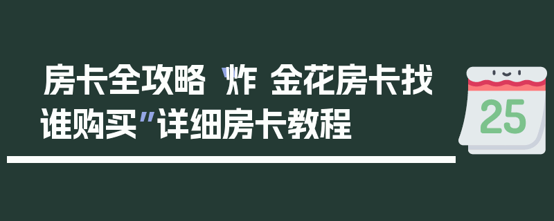 房卡全攻略“炸 金花房卡找谁购买”详细房卡教程