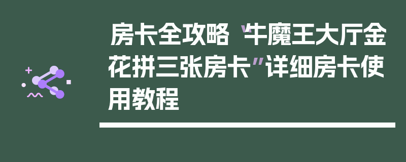 房卡全攻略“牛魔王大厅金花拼三张房卡”详细房卡使用教程