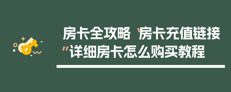 房卡全攻略“房卡充值链接”详细房卡怎么购买教程