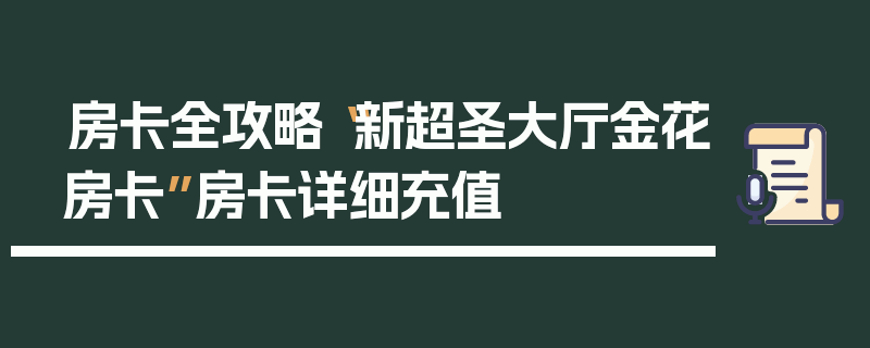房卡全攻略“新超圣大厅金花房卡”房卡详细充值