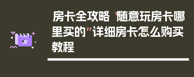 房卡全攻略“随意玩房卡哪里买的”详细房卡怎么购买教程