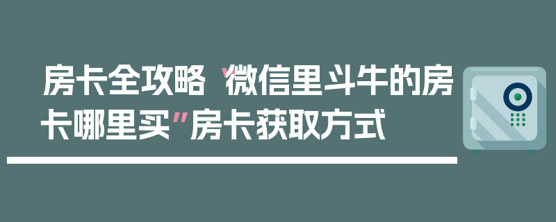 房卡全攻略“微信里斗牛的房卡哪里买”房卡获取方式